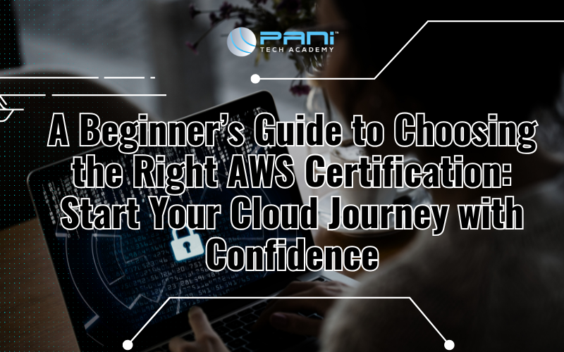 A Beginner’s Guide to Choosing the Right AWS Certification: Start Your Cloud Journey with Confidence